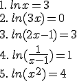 1.\,lnx=3\\2.\,ln(3x)=0\\3.\,ln(2x-1)=3\\4.\,ln ( \frac{1}{x-1} )=1\\5.\,ln(x^2)=4
